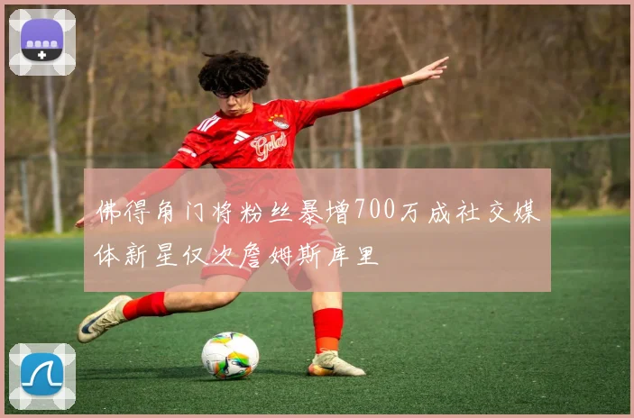 佛得角门将粉丝暴增700万成社交媒体新星仅次詹姆斯库里